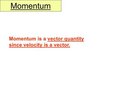 Momentum Momentum is a vector quantity since velocity is a vector.