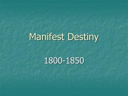 Manifest Destiny 1800-1850.