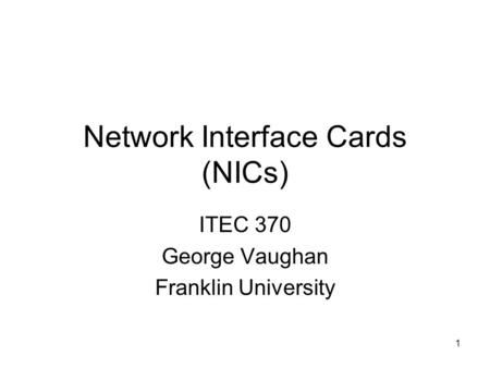 1 Network Interface Cards (NICs) ITEC 370 George Vaughan Franklin University.