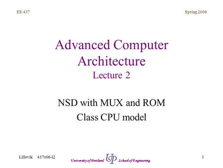 Spring 2006 1 EE 437 Lillevik 437s06-l2 University of Portland School of Engineering Advanced Computer Architecture Lecture 2 NSD with MUX and ROM Class.