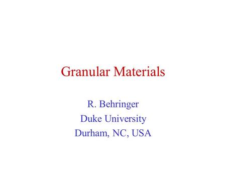 Granular Materials R. Behringer Duke University Durham, NC, USA.