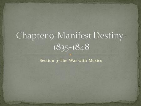 Section 3-The War with Mexico Chapter Objectives Section 3: The War With Mexico I can describe the circumstances under which Texas and Oregon were admitted.