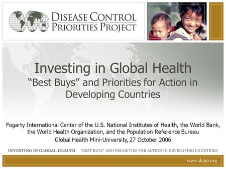 Investing in Global Health “Best Buys” and Priorities for Action in Developing Countries Fogarty International Center of the U.S. National Institutes of.