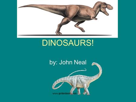 DINOSAURS! by: John Neal.