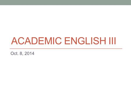 ACADEMIC ENGLISH III Oct. 8, 2014. Today - Academic style: wordiness.