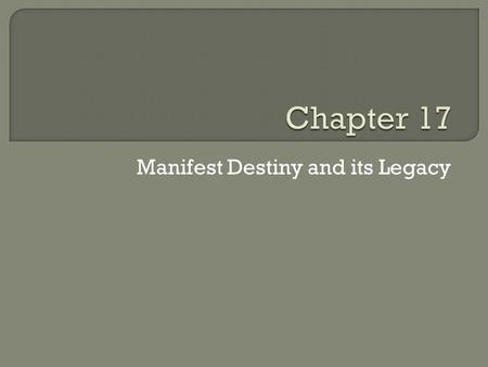 Manifest Destiny and its Legacy.  Territorial Expansion dominates American politics in the 1840s  Settlers swarm into still disputed Oregon Territory.