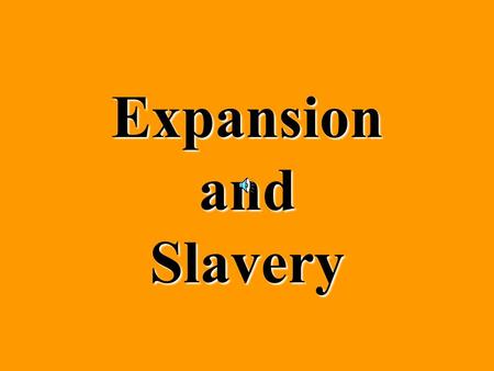 Expansion and Slavery John Tyler #10 Converted Dem Vetoed Bank, alienated Clay, Cabinet resigns Said NO to internal improvements Not asked back!!!