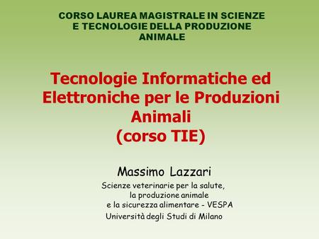 Tecnologie Informatiche ed Elettroniche per le Produzioni Animali (corso TIE) CORSO LAUREA MAGISTRALE IN SCIENZE E TECNOLOGIE DELLA PRODUZIONE ANIMALE.