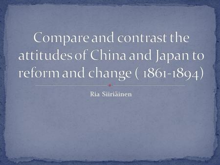 Ria Siiriäinen. In the 19 th century both Japan and China experienced military, economic, political and social reforms as a result of the “opening up”