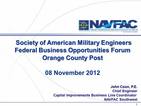 NAVFAC SOUTHWEST John Coon, P.E. Chief Engineer Capital Improvements Business Line Coordinator NAVFAC Southwest 1 Society of American Military Engineers.