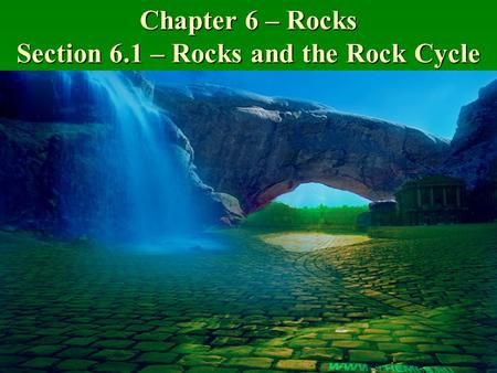 Chapter 6 – Rocks Section 6.1 – Rocks and the Rock Cycle