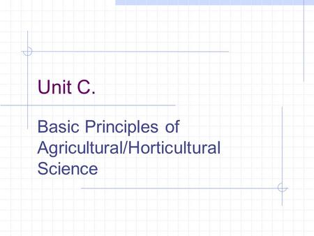 Unit C. Basic Principles of Agricultural/Horticultural Science.