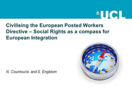 N. Countouris and S. Engblom Civilising the European Posted Workers Directive – Social Rights as a compass for European Integration.