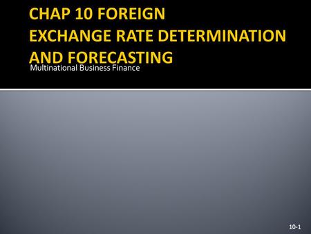 CHAP 10 FOREIGN EXCHANGE RATE DETERMINATION AND FORECASTING