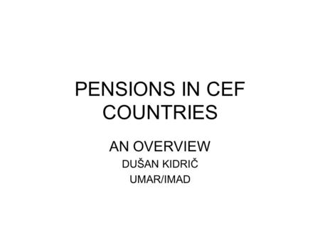 PENSIONS IN CEF COUNTRIES AN OVERVIEW DUŠAN KIDRIČ UMAR/IMAD.