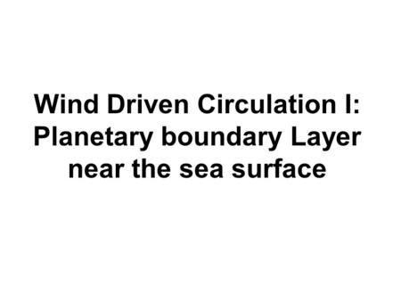 Surface wind stress Approaching sea surface, the geostrophic balance is broken, even for large scales. The major reason is the influences of the winds.