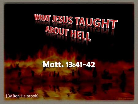 Matt. 13:41-42 [By Ron Halbrook]. 2 3 41 The Son of man shall send forth his angels, and they shall gather out of his kingdom all things that offend,