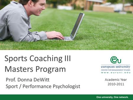 Sports Coaching III Masters Program Prof. Donna DeWitt Sport / Performance Psychologist Academic Year 2010-2011.