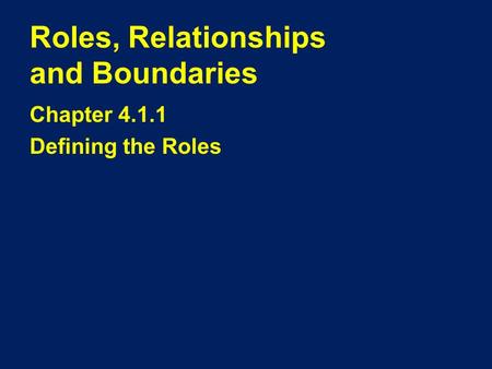 Roles, Relationships and Boundaries Chapter 4.1.1 Defining the Roles.