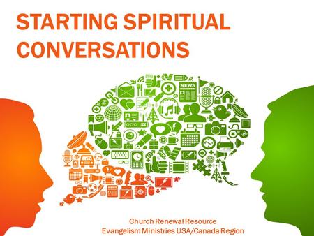 STARTING SPIRITUAL CONVERSATIONS Church Renewal Resource Evangelism Ministries USA/Canada Region Church of the Nazarene.