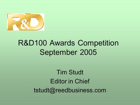 R&D100 Awards Competition September 2005 Tim Studt Editor in Chief