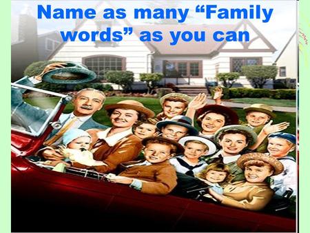 Name as many “Family words” as you can. What holidays do you know? What holiday is it? When is it?