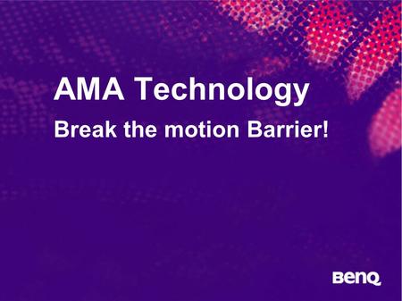 AMA Technology Break the motion Barrier!. BenQ Confidential (yyyy/mm/dd)  2005, BenQ Corporation Why do you choose BenQ LCD Monitor?