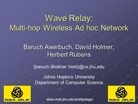 Wave Relay: Multi-hop Wireless Ad hoc Network Baruch Awerbuch, David Holmer, Herbert Rubens {baruch dholmer Johns Hopkins University Department.