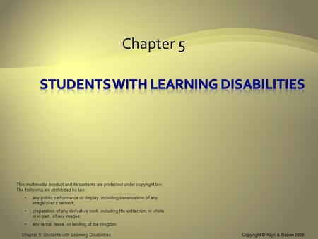 Copyright © Allyn & Bacon 2008Chapter 5: Students with Learning Disabilities Chapter 5 Copyright © Allyn & Bacon 2008 This multimedia product and its contents.