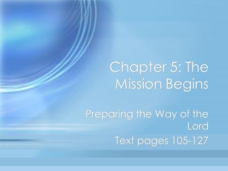 Chapter 5: The Mission Begins Preparing the Way of the Lord Text pages 105-127 Preparing the Way of the Lord Text pages 105-127.