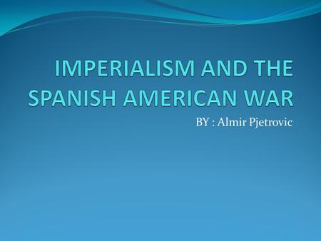 IMPERIALISM AND THE SPANISH AMERICAN WAR