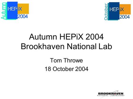 Autumn HEPiX 2004 Brookhaven National Lab Tom Throwe 18 October 2004.