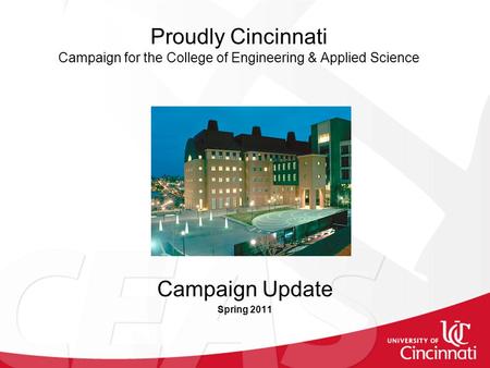 Proudly Cincinnati Campaign for the College of Engineering & Applied Science Campaign Update Spring 2011.