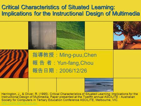 Critical Characteristics of Situated Learning: Implications for the Instructional Design of Multimedia Herrington, J., & Oliver, R. (1995). Critical Characteristics.