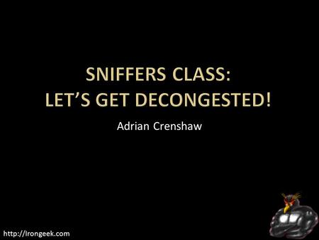 Adrian Crenshaw.   I run Irongeek.com  I have an interest in InfoSec education  I don’t know everything - I’m.