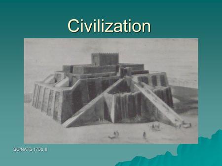 SC/NATS 1730, II Civilization. 2 SC/NATS 1730.06 II Civilization Requires Organization  In pre-agricultural societies, as soon as there was enough food.