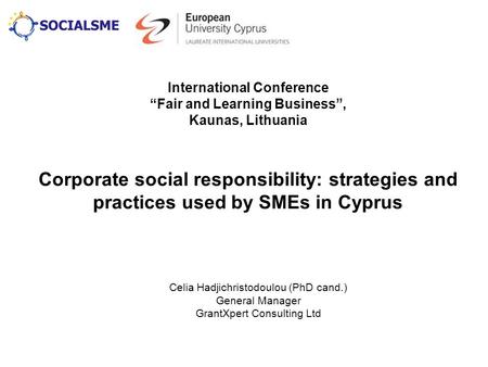 International Conference “Fair and Learning Business”, Kaunas, Lithuania Corporate social responsibility: strategies and practices used by SMEs in Cyprus.