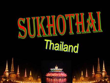 The Great World Herritage Originated Thai alphabets The gorgeous Loy Krathong Festival The flourish of Buddhism Beautiful local hand woven fabrics Glazed.