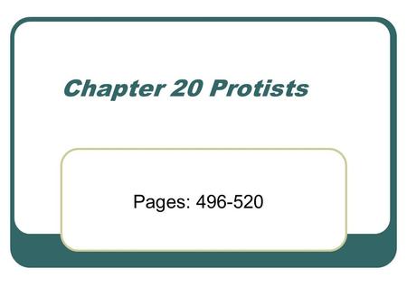 Chapter 20 Protists Pages: 496-520.