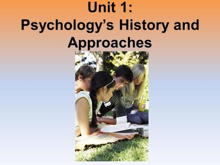 Unit 1: Psychology’s History and Approaches