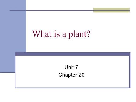 What is a plant? Unit 7 Chapter 20. Plant characteristics Eukaryotic Multicellular Autotroph: food made through photosynthesis Cell walls made of cellulose.