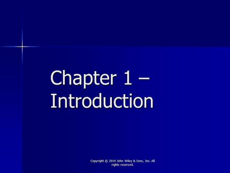 Chapter 1 – Introduction Copyright © 2014 John Wiley & Sons, Inc. All rights reserved.