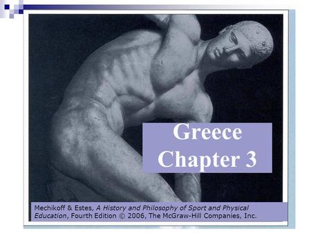 Greece Chapter 3 Mechikoff & Estes, A History and Philosophy of Sport and Physical Education, Fourth Edition © 2006, The McGraw-Hill Companies, Inc.