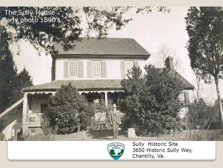 The Sully House Early photo 1890’s Sully Historic Site 3650 Historic Sully Way, Chantilly, Va.