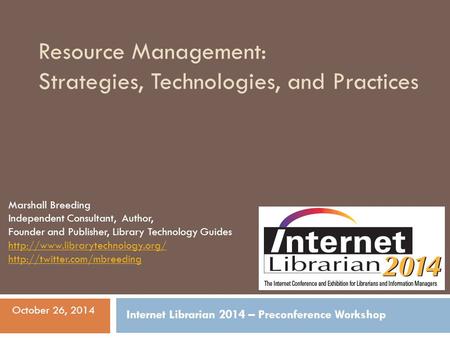 Resource Management: Strategies, Technologies, and Practices Marshall Breeding Independent Consultant, Author, Founder and Publisher, Library Technology.