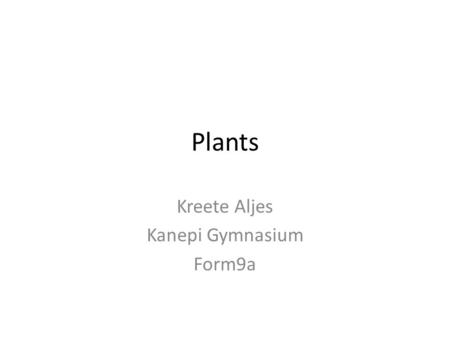 Plants Kreete Aljes Kanepi Gymnasium Form9a. Why are plants important? Kreete Why are photosynthetic plants? Kristiina Why do plants need water? Hermann.