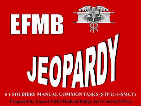 # 1 SOLDIERS MANUAL COMMON TASKS (STP 21-1-SMCT) Prepared by Expert Field Medical Badge Test Control Office.