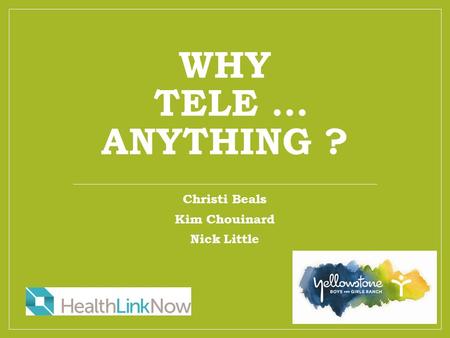 WHY TELE … ANYTHING ? Christi Beals Kim Chouinard Nick Little.