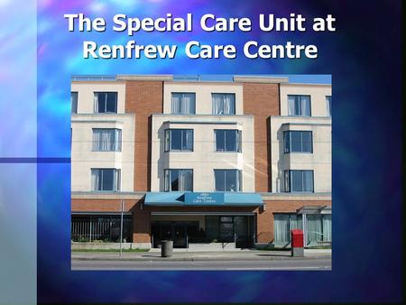 The Special Care Unit at Renfrew Care Centre Professional Environment Assessment Protocol.