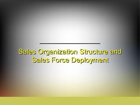 Sales Organization Structure and Sales Force Deployment